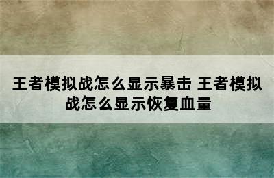 王者模拟战怎么显示暴击 王者模拟战怎么显示恢复血量